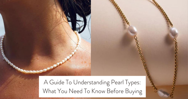 A Guide To Understanding Pearl Types: What You Need To Know Before Buying