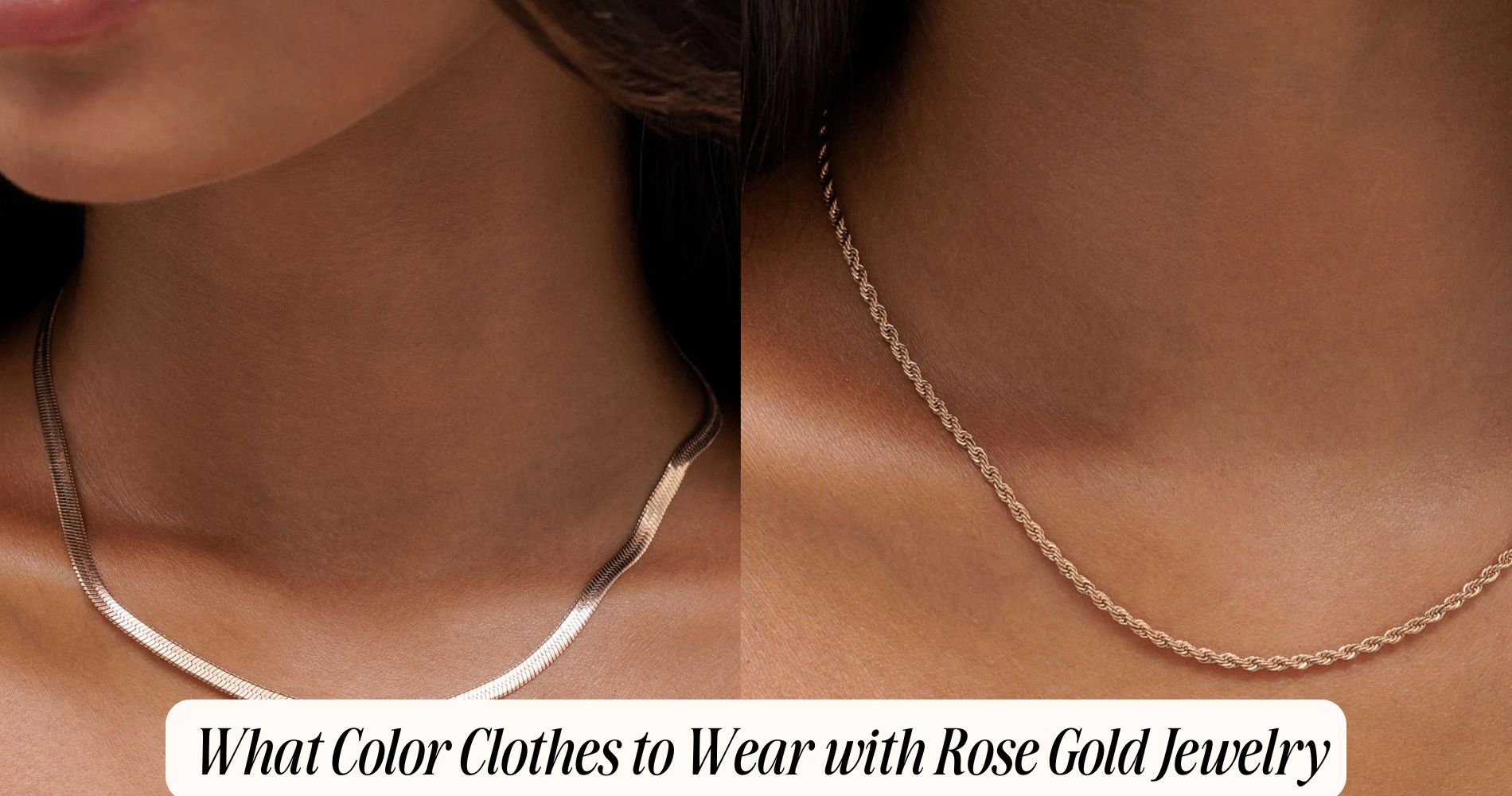 what color clothes to wear with rose gold jewelry​