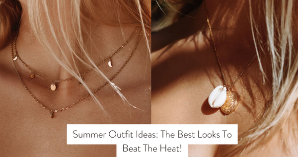 Summer Outfit Ideas: The Best Looks To Beat The Heat!
